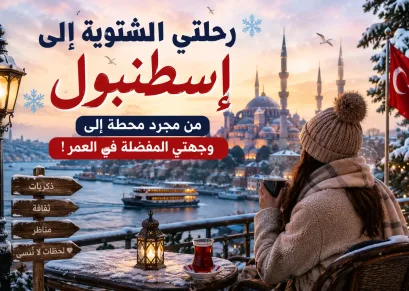 رحلتي الشتوية إلى إسطنبول: من مجرد محطة إلى وجهتي المفضلة في العمر!